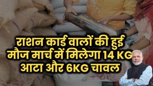 राशन कार्ड होल्डर की हुई मौज मार्च में मिलेगा 14 KG आटा और 6KG चावल, Free Ration Scheme