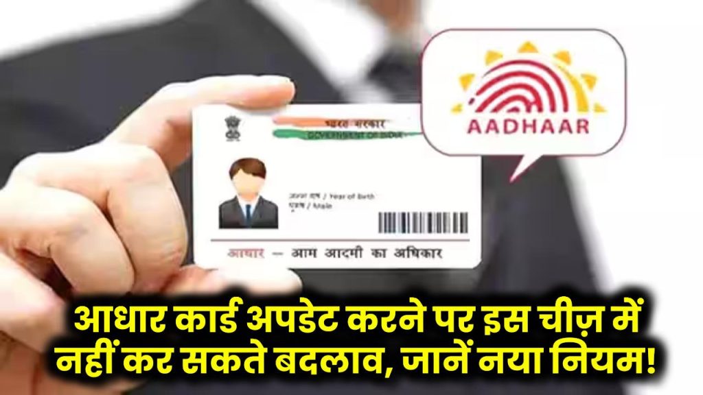 Aadhaar Card: आधार कार्ड अपडेट करने पर इस चीज़ में नहीं कर सकते बदलाव, जानें नया नियम!