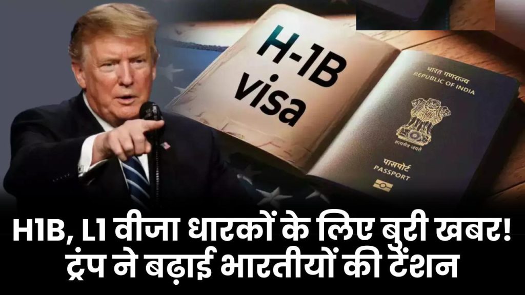 H1B, L1 वीजा धारकों के लिए बुरी खबर! ट्रंप ने बढ़ाई भारतीयों की टेंशन