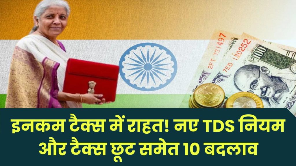 इनकम टैक्स में बड़ी राहत! TDS के नए नियम, टैक्स छूट समेत 10 बड़े बदलाव, देखें जरूरी जानकारी