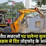 Bulldozer Action: 177 अवैध मकानों पर चलेगा बुलडोजर, प्रशासन ने दिए तोड़फोड़ के आदेश!