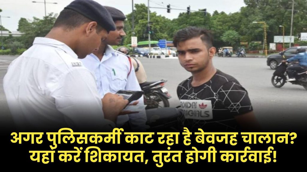 अगर पुलिसकर्मी काट रहा है बेवजह चालान? यहां करें शिकायत, तुरंत होगी कार्रवाई!