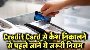 Credit Card से कैश निकालने से पहले जानें ये जरूरी नियम, वरना लग सकता है बड़ा झटका