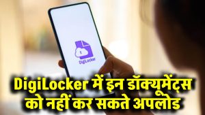 DigiLocker में इन डॉक्यूमेंट्स को नहीं कर सकते अपलोड, जानें पूरी डिटेल