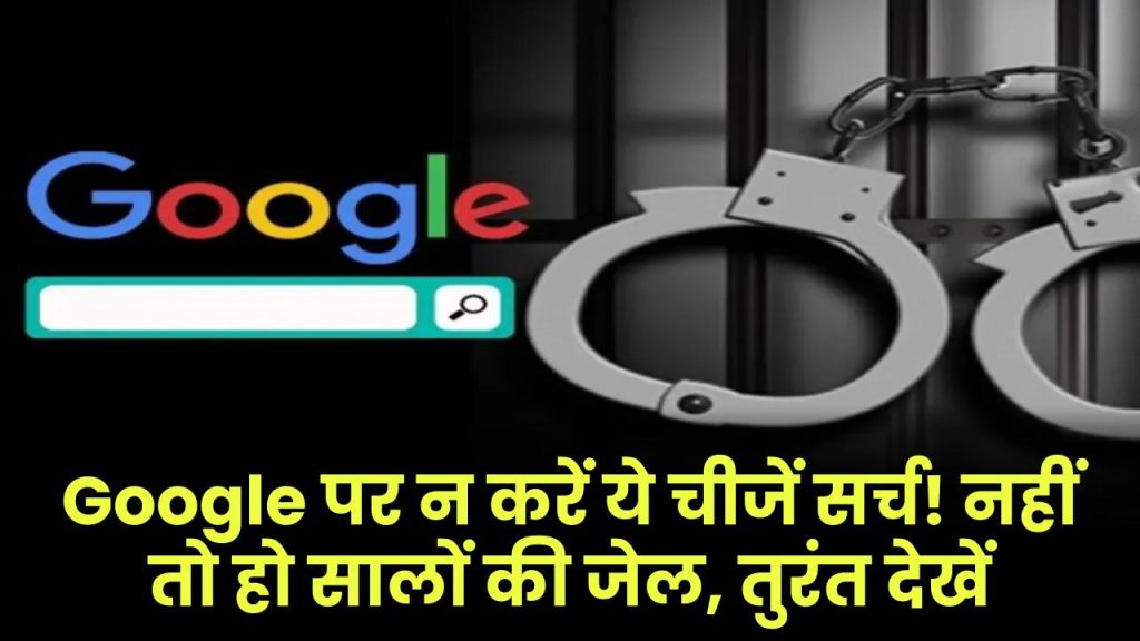 Google पर न करें ये चीजें सर्च! नहीं तो हो सालों की जेल, तुरंत देखें