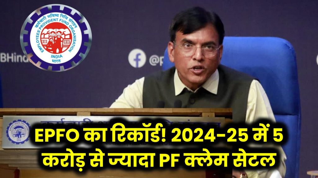 EPFO ने रचा इतिहास! 2024-25 में 5 करोड़ से ज्यादा प्रॉविडेंट फंड क्लेम किए गए सेटल