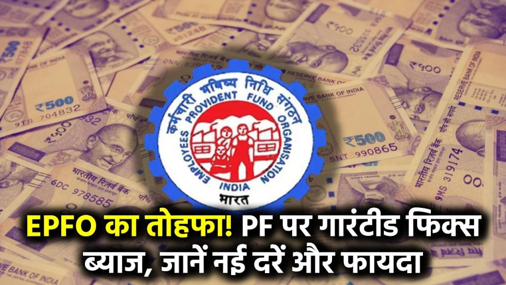 EPFO ने दिया तोहफा! अब PF अकाउंट पर मिलेगा गारंटीड फिक्स ब्याज, जानें नई ब्याज दरें, कितना मिलेगा एक्स्ट्रा रिटर्न और कब से होगा लागू।