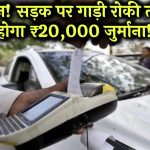 Alert! यहाँ सड़क पर बंद हुई गाड़ी तो देना होगा ₹20,000 तक का फाइन! नए नियम जारी