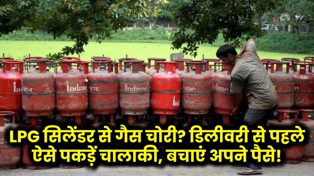 LPG सिलेंडर से गैस चोरी? डिलीवरी से पहले ऐसे पकड़ें चालाकी, बचाएं अपने पैसे!