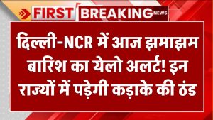 IMD Alert: दिल्ली-NCR में आज झमाझम बारिश का येलो अलर्ट! इन राज्यों में पड़ेगी कड़ाके की ठंड