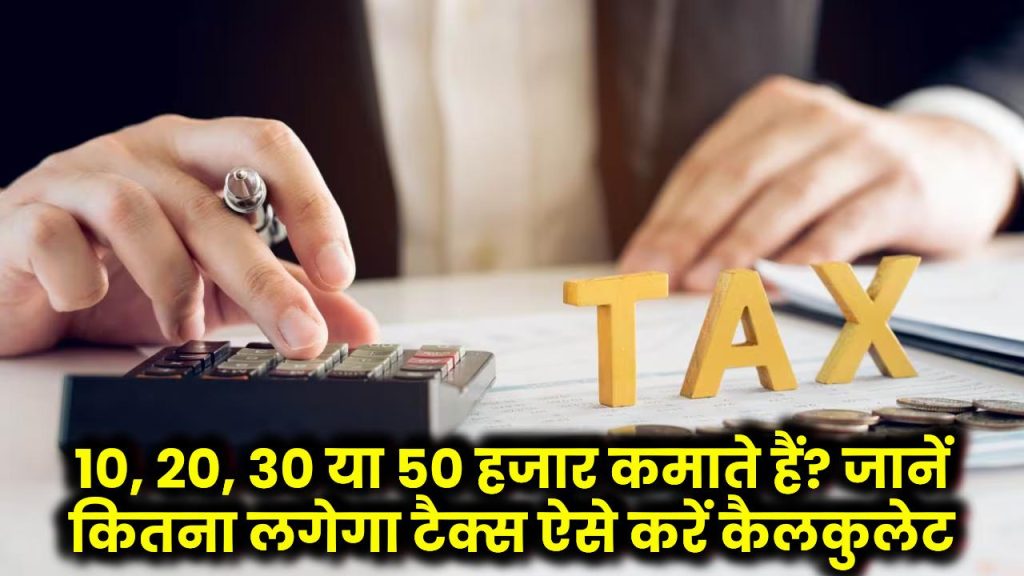 Income Tax Calculation: 10, 20, 30 या 50 हजार कमाते हैं? जानें कितना लगेगा टैक्स ऐसे करें कैलकुलेट