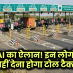 NHAI का बड़ा ऐलान! अब इन लोगों को नहीं देना होगा टोल टैक्स, जानें नए नियम