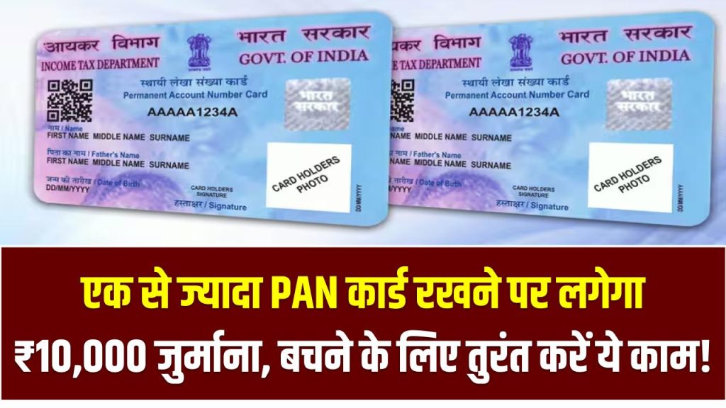 PAN Card Update: सरकार की सख्ती! एक से ज्यादा PAN कार्ड रखने पर लगेगा ₹10,000 जुर्माना, बचने के लिए तुरंत करें ये काम!