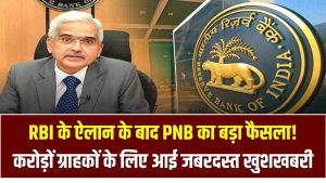 RBI के ऐलान के बाद PNB का बड़ा फैसला! करोड़ों ग्राहकों के लिए आई जबरदस्त खुशखबरी