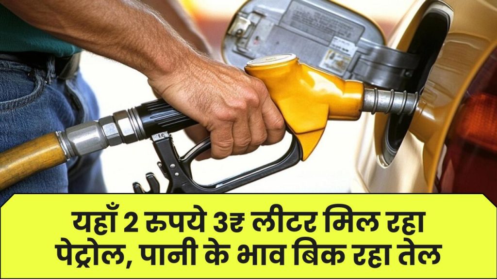 Petrol Price: यहाँ 2 रुपये 3₹ लीटर मिल रहा पेट्रोल, पानी के भाव बिक रहा तेल