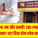 आपकी EMI अब और सस्ती! SBI-PNB ने किया बड़ा धमाका! घटा दिया होम लोन का ब्याज!