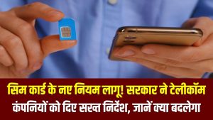 SIM Card New Rules: सिम कार्ड के नए नियम लागू! सरकार ने टेलीकॉम कंपनियों को दिए सख्त निर्देश, जानें क्या बदलेगा