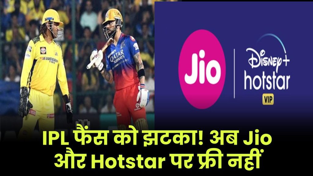 मजा हुआ किरकिरा... IPL फैंस को झटका! अब Jio और Hotstar पर फ्री में नहीं देख पाएंगे मैच – देने होंगे पैसे!