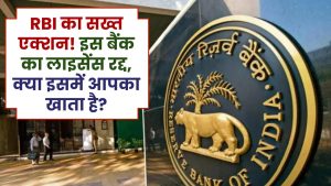 RBI का सख्त एक्शन! इस बैंक का लाइसेंस रद्द, क्या इसमें आपका खाता है?