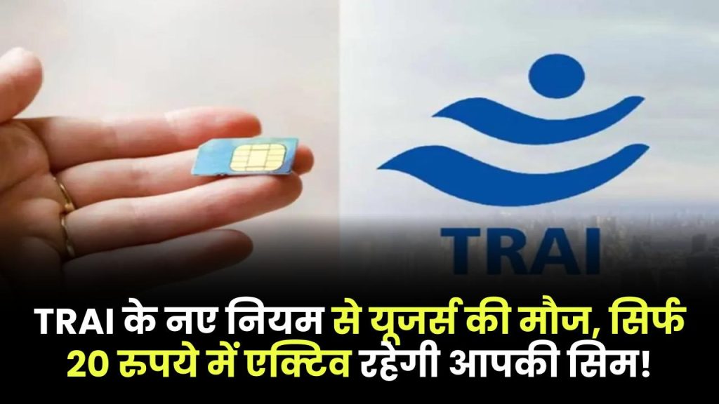 TRAI के नए नियम से यूजर्स की मौज, सिर्फ 20 रुपये में एक्टिव रहेगी आपकी सिम! TRAI SIM Rules