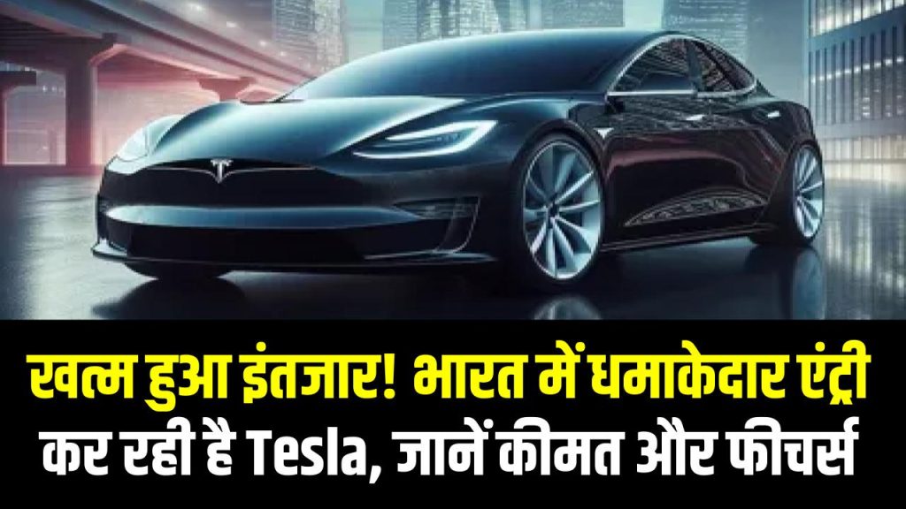 खत्म हुआ इंतजार! भारत में धमाकेदार एंट्री कर रही है Tesla, जानें कीमत और फीचर्स