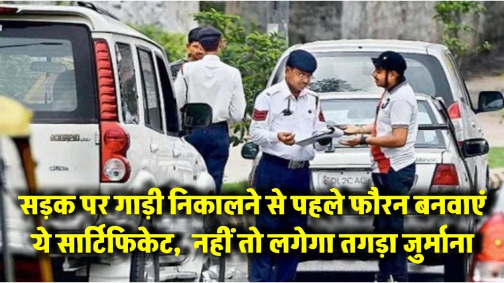 Traffic Rules: सड़क पर गाड़ी निकालने से पहले फौरन बनवाएं ये सार्टिफिकेट, देरी कर दी तो लगेगा तगड़ा जुर्माना