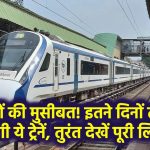 Train Cancelled: यात्रियों की मुसीबत! इतने दिनों तक रद्द रहेंगी ये ट्रेनें – तुरंत देखें पूरी लिस्ट