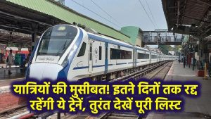 Train Cancelled: यात्रियों की मुसीबत! इतने दिनों तक रद्द रहेंगी ये ट्रेनें – तुरंत देखें पूरी लिस्ट