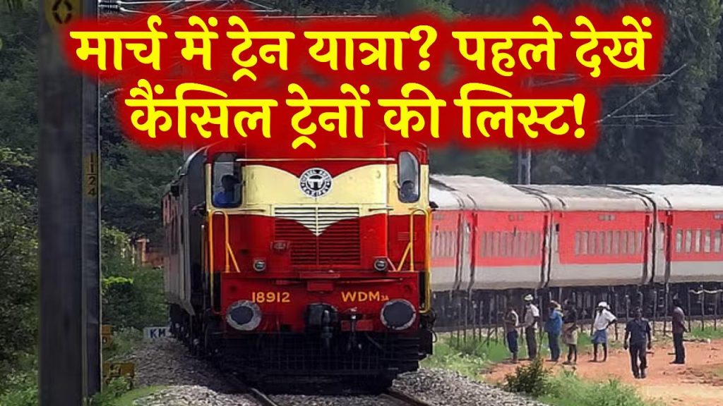 Train Cancelled News: मार्च में ट्रेन से सफर करने का प्लान है? पहले चेक करें कैंसिल ट्रेनों की लिस्ट, वरना होगी परेशानी!