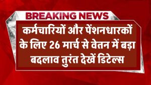 26 मार्च से वेतन में बड़ा बदलाव! कर्मचारियों और पेंशनधारकों के लिए जरूरी अलर्ट – तुरंत देखें डिटेल्स