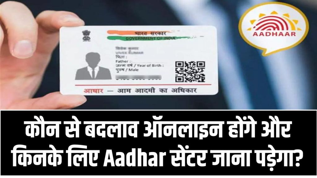 Aadhar Update: कौन से बदलाव ऑनलाइन होंगे और किनके लिए Aadhar सेंटर जाना पड़ेगा? जानिए पूरी जानकारी