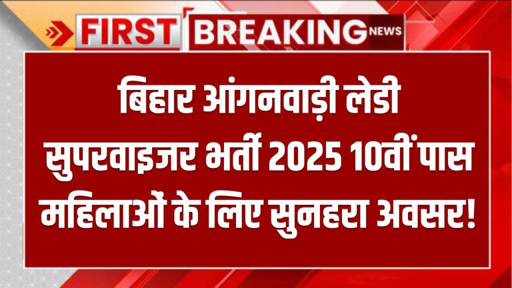 बिहार आंगनवाड़ी लेडी सुपरवाइजर भर्ती 2025: 10वीं पास महिलाओं के लिए सुनहरा अवसर!