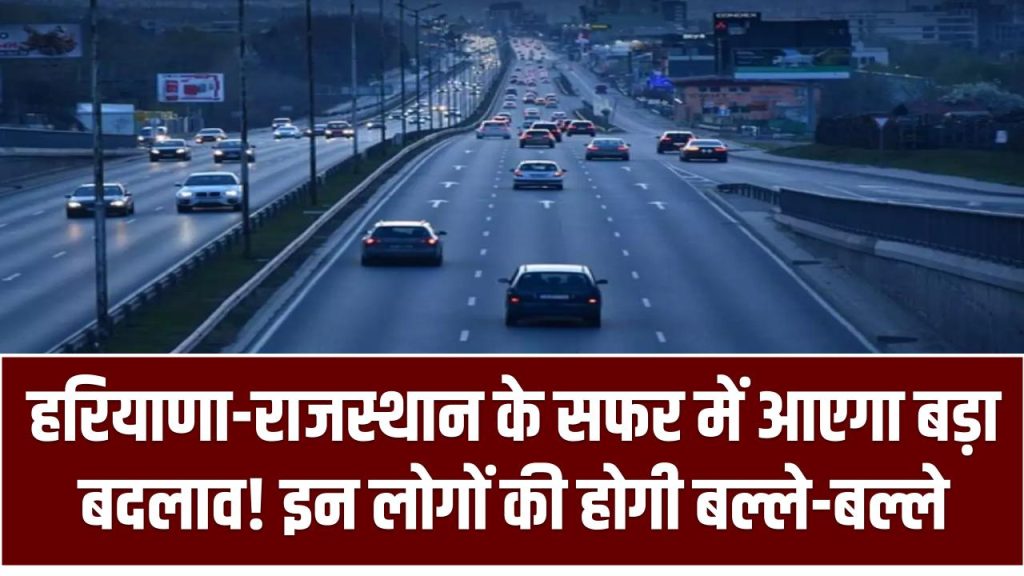 New Highway: हरियाणा-राजस्थान के सफर में आएगा बड़ा बदलाव! इन लोगों की होगी बल्ले-बल्ले