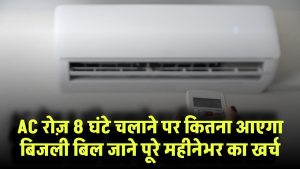 AC रोज़ 8 घंटे चलाया तो कितना आएगा बिजली बिल? जानिए AC का महीनेभर का खर्च