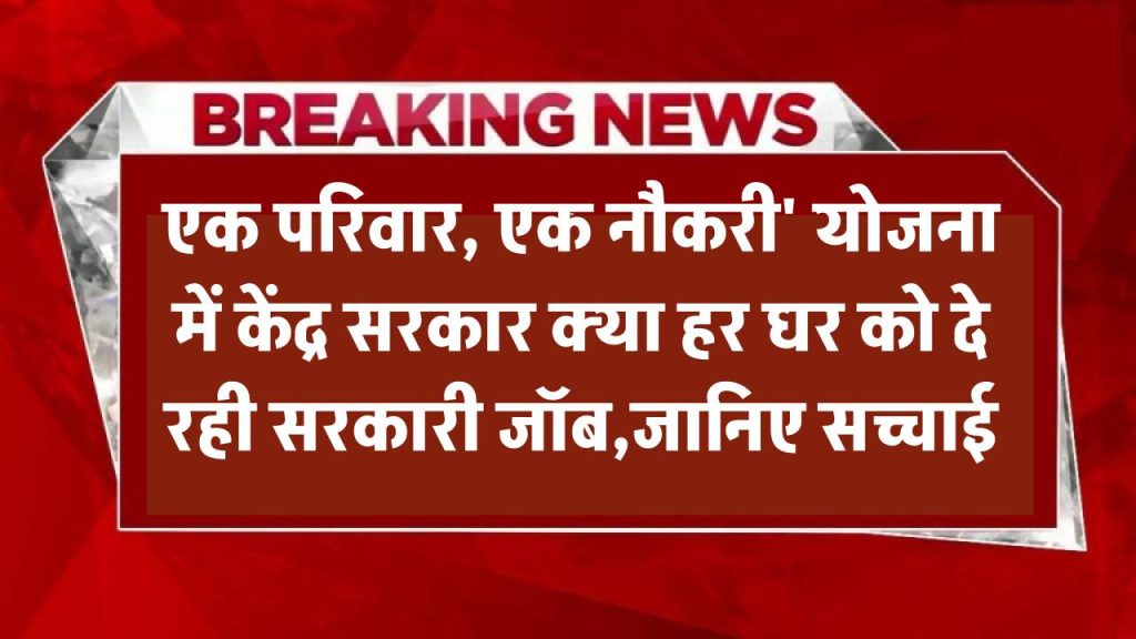 एक परिवार, एक नौकरी' योजना! क्या सच में केंद्र सरकार हर घर को दे रही सरकारी जॉब? जानिए सच्चाई