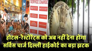 अब नहीं देना होगा सर्विस चार्ज! दिल्ली हाईकोर्ट का बड़ा झटका होटल-रेस्टोरेंट्स को