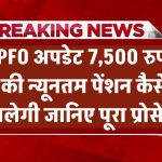 EPFO Update: 7,500 रुपये की न्यूनतम पेंशन कैसे मिलेगी? जानिए पूरा प्रोसेस!