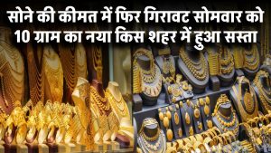 सोने की कीमत में फिर गिरावट! देखें सोमवार को 10 ग्राम का नया रेट – क्या आपके शहर में हुआ सस्ता?