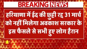 हरियाणा में ईद की छुट्टी रद्द! 31 मार्च को नहीं मिलेगा अवकाश – सरकार के फैसले से लोग हैरान