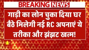 गाड़ी का लोन चुका दिया? घर बैठे मिलेगी नई RC! अपनाएं ये तरीका और झंझट खत्म