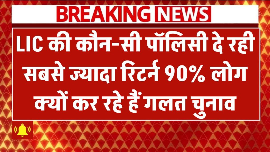 LIC की कौन-सी पॉलिसी दे रही सबसे ज्यादा रिटर्न? 90% लोग कर रहे गलत चुनाव – आप मत बनें शिकार!