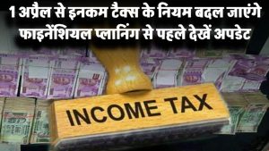 1 अप्रैल से बदल जाएंगे Income Tax के ये 10 बड़े नियम – फाइनेंशियल प्लानिंग से पहले जरूर जानें ये अपडेट