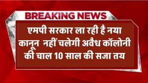 अब नहीं चलेगी अवैध कॉलोनी की चाल! MP सरकार ला रही है नया कानून – 10 साल की सजा तय