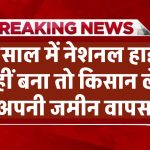 5 साल में नेशनल हाईवे नहीं बना तो किसान लेंगे अपनी जमीन वापस! सरकार ला रही NH एक्ट में बड़ा बदलाव