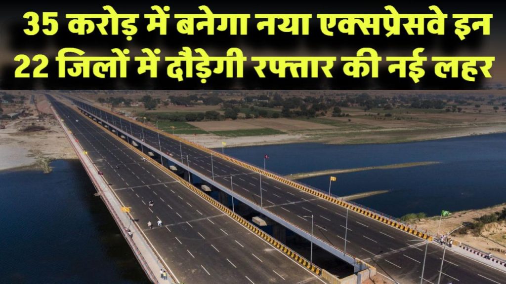 ₹35,000 करोड़ से बनेगा नया एक्सप्रेसवे! इन 22 जिलों में दौड़ेगी रफ्तार की नई लहर