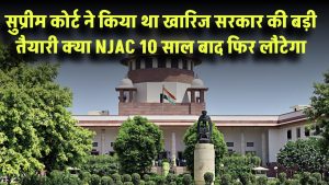 10 साल बाद फिर लौटेगा NJAC! सुप्रीम कोर्ट ने किया था खारिज, अब सरकार की बड़ी तैयारी
