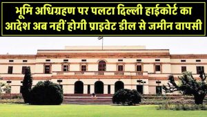SC का चौंकाने वाला फैसला! भूमि अधिग्रहण पर पलटा दिल्ली हाईकोर्ट का आदेश, अब नहीं होगी प्राइवेट डील से जमीन वापसी