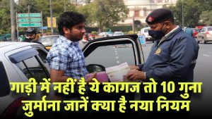 गाड़ी में नहीं है ये कागज? अब 10 गुना जुर्माना और जेल की सजा का हो सकता है सामना, जानें क्या है नया नियम