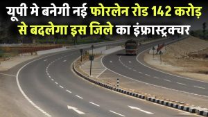 UP में बनेगी नई फोरलेन रोड! 142 करोड़ से बदलेगा इस जिले का इंफ्रास्ट्रक्चर