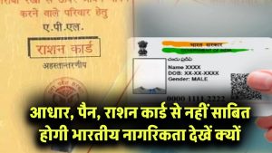 आधार, पैन, राशन कार्ड से नहीं साबित होगी भारतीय नागरिकता! सरकार ने दिया चौंकाने वाला नया आदेश